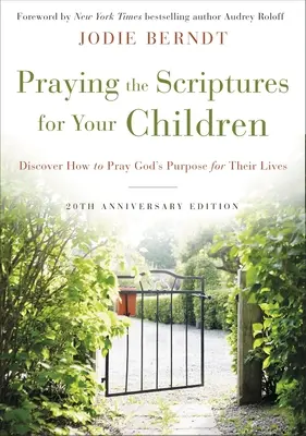 A Szentírás imádkozása gyermekeidért 20. évfordulós kiadás: Fedezd fel, hogyan imádkozhatsz Isten céljaiért az életükben - Praying the Scriptures for Your Children 20th Anniversary Edition: Discover How to Pray God's Purpose for Their Lives