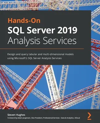 Kézzelfogható SQL Server 2019 Analysis Services: Táblázatos és többdimenziós modellek tervezése és lekérdezése a Microsoft SQL Server Analysis Services segítségével - Hands-On SQL Server 2019 Analysis Services: Design and query tabular and multi-dimensional models using Microsoft's SQL Server Analysis Services