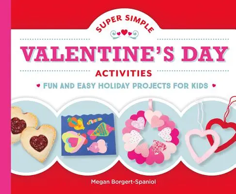 Szuper egyszerű Valentin-napi tevékenységek: Szórakoztató és egyszerű ünnep projektek gyerekeknek - Super Simple Valentine's Day Activities: Fun and Easy Holiday Projects for Kids