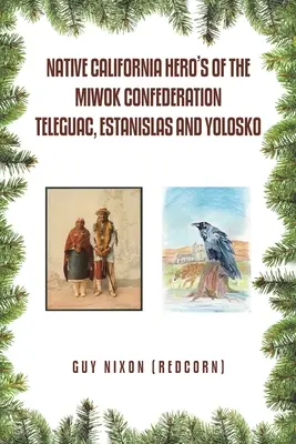 A Miwok Szövetség kaliforniai őslakos hősei Teleguac, Estanislas és Yolosko (Nixon (Redcorn) Guy) - Native California Hero's of the Miwok Confederation Teleguac, Estanislas and Yolosko (Nixon (Redcorn) Guy)