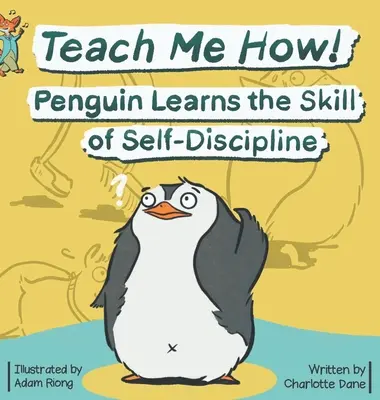 Taníts meg hogyan! A pingvin megtanulja az önfegyelem képességét (Taníts meg, hogyan! Gyerekkönyv-sorozat) - Teach Me How! Penguin Learns the Skill of Self-Discipline (Teach Me How! Children's Series)
