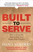 A szolgálatra épült: Hogyan lehet az emberközpontú gyakorlatok segítségével növelni az eredményt? - Built to Serve: How to Drive the Bottom Line with People-First Practices