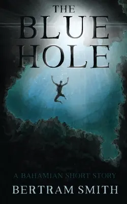 A kék lyuk: Egy bahamai novella - The Blue Hole: A Bahamian Short Story