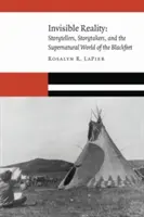 Láthatatlan valóság: Storytellers, Storytakers, and the Supernatural World of the Blackfeet - Invisible Reality: Storytellers, Storytakers, and the Supernatural World of the Blackfeet