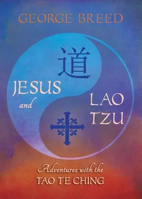 Jézus és Lao-ce: Kalandozások a Tao Te Csinggel: Kalandozások a Tao Te Csinggel - Jesus & Lao Tzu: Adventures with the Tao Te Ching: Adventures with the Tao Te Ching