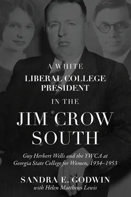 Egy fehér liberális főiskolai elnök a Jim Crow Délen: Guy Herbert Wells és a YWCA a Georgia Állami Női Főiskolán, 1934-1953 - A White Liberal College President in the Jim Crow South: Guy Herbert Wells and the YWCA at Georgia State College for Women, 1934-1953