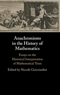 Anakronizmusok a matematika történetében: Esszék a matematikai szövegek történeti értelmezéséről - Anachronisms in the History of Mathematics: Essays on the Historical Interpretation of Mathematical Texts