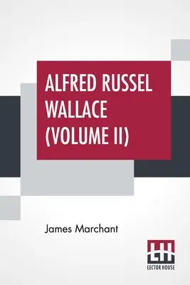 Alfred Russel Wallace (II. kötet): Levelek és visszaemlékezések két kötetben, II. kötet. - Alfred Russel Wallace (Volume II): Letters And Reminiscences In Two Volumes, Vol. II.