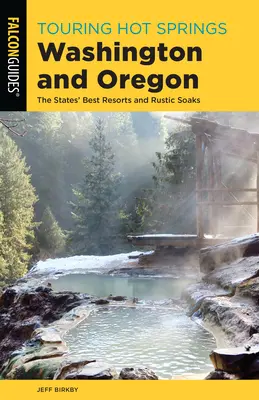 Túrázás a forró forrásokban Washingtonban és Oregonban: Az államok legjobb üdülőhelyei és rusztikus fürdőhelyei - Touring Hot Springs Washington and Oregon: The States' Best Resorts and Rustic Soaks