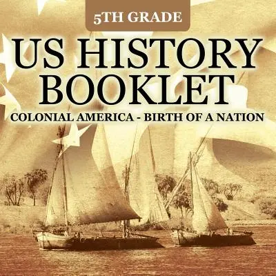 5. osztályos amerikai történelem füzet: Egy nemzet születése - 5th Grade US History Booklet: Colonial America - Birth of A Nation