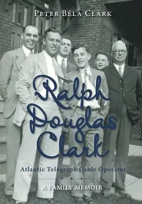 Ralph Douglas Clark - Atlantic Telegraph Cable Operator: A Family Memoir