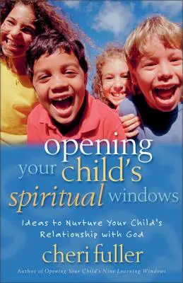 Gyermeked lelki ablakainak megnyitása: Ötletek gyermeked Istennel való kapcsolatának ápolására - Opening Your Child's Spiritual Windows: Ideas to Nurture Your Child's Relationship with God