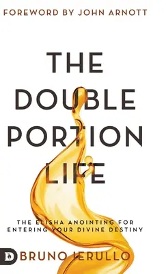 A dupla adag élet: Felkenés az isteni sorsodba való belépéshez - The Double Portion Life: The Elisha Anointing for Entering Your Divine Destiny