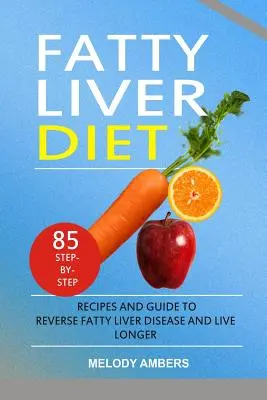 Zsíros máj diéta: 85 lépésről lépésre recept és útmutató a zsírmájbetegség visszafordításához és a hosszabb élethez - Fatty Liver Diet: 85 Step-By-Step Recipes and Guide to Reverse Fatty Liver Disease and Live Longer
