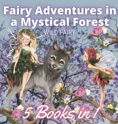 Tündéri kalandok egy misztikus erdőben: 5 könyv 1 könyvben - Fairy Adventures in a Mystical Forest: 5 Books in 1
