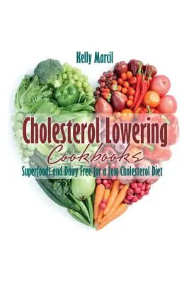 Koleszterinszint-csökkentő szakácskönyvek: Szuperélelmiszerek és tejmentes ételek az alacsony koleszterinszintű étrendhez - Cholesterol Lowering Cookbooks: Superfoods and Dairy Free for a Low Cholesterol Diet