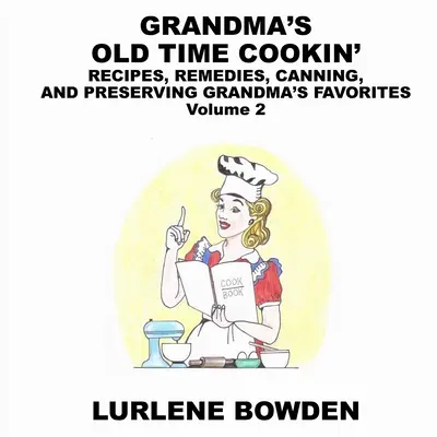 Grandma's Old Time Cookin': RECIPES, REMEDIES, CANNING, AND PRESERVING GRANDMA'S FAVORITES Volume 2: RECIPES, REMEDIES, CANNING, AND PRESERVING GR