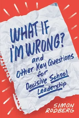 Mi van, ha tévedek? és más kulcskérdések a határozott iskolavezetéshez - What If I'm Wrong? and Other Key Questions for Decisive School Leadership