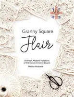 Granny Square Flair UK Terms Edition: 50 friss, modern változata a klasszikus horgolt négyzetnek - Granny Square Flair UK Terms Edition: 50 Fresh, Modern Variations of the Classic Crochet Square