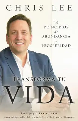 Transforma Tu Vida: 10 Principios De Abundancia Y Prosperidad (Az életed átalakítása: 10 elv a bőség és a jólétről) - Transforma Tu Vida: 10 Principios De Abundancia Y Prosperidad