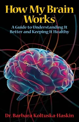 Hogyan működik az agyam: Útmutató az agy jobb megértéséhez és egészségének megőrzéséhez - How My Brain Works: A Guide to Understanding It Better and Keeping It Healthy