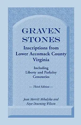 Graven Stones: Feliratok Alsó Accomack megyéből, Virginia államból, beleértve a Liberty és Parksley temetőket. Harmadik kiadás - Graven Stones: Inscriptions from Lower Accomack County, Virginia, Including Liberty and Parksley Cemeteries. Third Edition