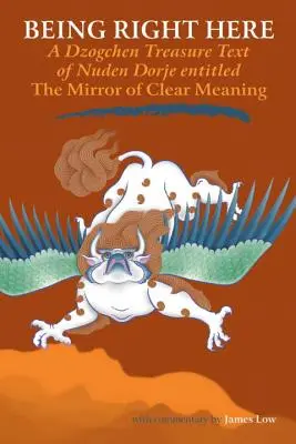 Itt és most lenni: A tiszta jelentés tükre című dzogcsen kincses szöveg Nuden Dorje Dzogcsen kincses szövegében - Being Right Here: A Dzogchen Treasure Text of Nuden Dorje Entitled The Mirror of Clear Meaning