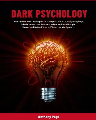 Sötét pszichológia: A manipuláció, az NLP, a testbeszéd, az agykontroll titkai és technikái, valamint az emberek elemzése és olvasása. Dete - Dark Psychology: The Secrets and Techniques of Manipulation, NLP, Body Language, Mind Control, and How to Analyze and Read People. Dete