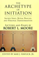 A beavatás archetípusa: Rituális folyamat és személyes átalakulás. - The Archetype of Initiation: Sacred Space, Ritual Process, and Personal Transformation