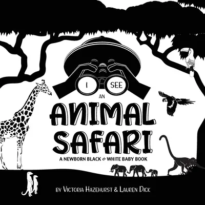 I See Safari Animals: A Newborn Black & White Baby Book (High-Contrast Design & Patterns) (Giraffe, Elephant, Lion, Tiger, Monkey, Zebra, an