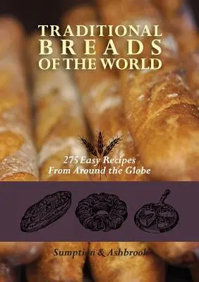 A világ hagyományos kenyerei: 275 könnyű recept a világ minden tájáról - Traditional Breads of the World: 275 Easy Recipes from Around the Globe