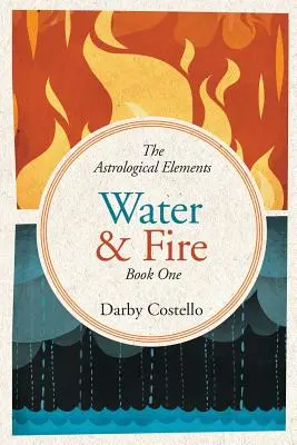 Víz és tűz: Az asztrológiai elemek 1. könyve - Water and Fire: The Astrological Elements Book 1