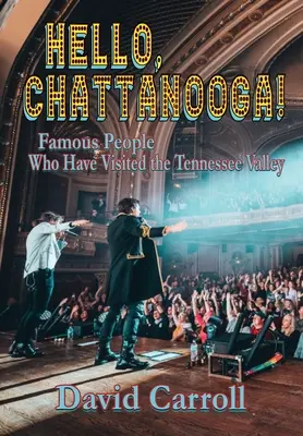 Helló, Chattanooga! Híres emberek, akik meglátogatták a Tennessee-völgyet - Hello, Chattanooga!: Famous People Who Have Visited the Tennessee Valley