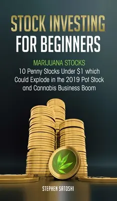 Részvénybefektetés kezdőknek: Marihuana Stocks - 10 Penny Stocks Under $1 which Could Explode in the 2019 Pot Stock and Cannabis Business Boom - Stock Investing for Beginners: Marijuana Stocks - 10 Penny Stocks Under $1 which Could Explode in the 2019 Pot Stock and Cannabis Business Boom