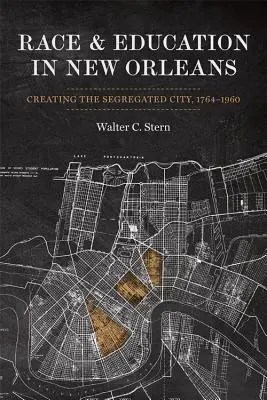 Faj és oktatás New Orleansban: a szegregált város megteremtése, 1764-1960 - Race and Education in New Orleans: Creating the Segregated City, 1764-1960