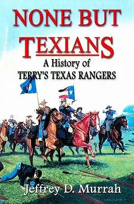 Csak texasiak: Terry Texas Rangers története - None But Texians: A History of Terry's Texas Rangers