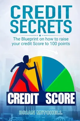 Hitel-titkok: A tervrajz arról, hogyan emelheti hitelpontosságát 100 pontra - Credit Secrets: The Blueprint on how to raise your credit score to 100 points