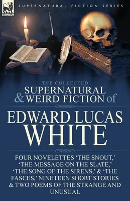 The Collected Supernatural and Weird Fiction of Edward Lucas White: Négy novella: „Az ormány”, „Üzenet a palatáblán”, „A szirének dala”. - The Collected Supernatural and Weird Fiction of Edward Lucas White: Four Novelettes 'The Snout, ' 'The Message on the Slate, ' 'The Song of the Sirens