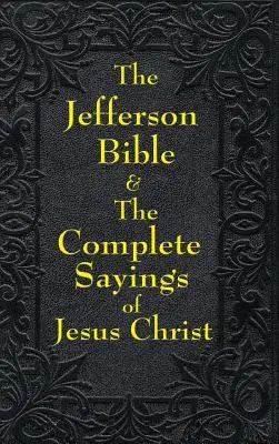 Jefferson Biblia és Jézus Krisztus teljes mondásai - Jefferson Bible & The Complete Sayings of Jesus Christ