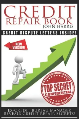 Hiteljavítási könyv: Ex Credit Bureau Manager Reveals Credit Repair Secrets (Hiteljavítás titkai) - Credit Repair Book: Ex Credit Bureau Manager Reveals Credit Repair Secrets