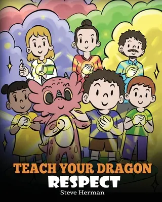 Tanítsd meg a sárkányodat tiszteletre: A Story About Being Respectful - Teach Your Dragon Respect: A Story About Being Respectful