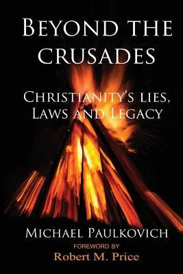 A keresztes háborúkon túl: A kereszténység hazugságai, törvényei és hagyatéka - Beyond the Crusades: Christianity's Lies, Laws and Legacy