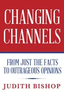 Csatornaváltás: A puszta tényektől a felháborító véleményekig - Changing Channels: From Just The Facts To Outrageous Opinions