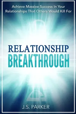 Párkapcsolati készségek munkafüzet: Breakthrough - Érj el hatalmas sikert a kapcsolataidban, amiért mások ölni tudnának - Relationship Skills Workbook: Breakthrough - Achieve Massive Success In Your Relationships That Others Would Kill For