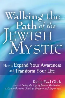 A zsidó misztikusok ösvényén járva: Hogyan tágítsd ki a tudatosságodat és alakítsd át az életedet? - Walking the Path of the Jewish Mystic: How to Expand Your Awareness and Transform Your Life