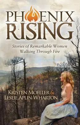 Phoenix Rising: Történetek figyelemre méltó nőkről, akik a tűzön keresztül járnak - Phoenix Rising: Stories of Remarkable Women Walking Through Fire