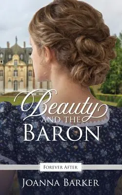 Beauty and the Baron: A Regency Fairy Tale Retelling (Szépség és a báró: Egy regency tündérmese újragondolása) - Beauty and the Baron: A Regency Fairy Tale Retelling