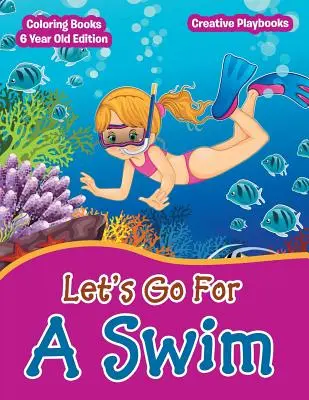 Menjünk úszni - Színezőkönyvek 6 éveseknek kiadás - Lets Go For A Swim - Coloring Books 6 Year Old Edition