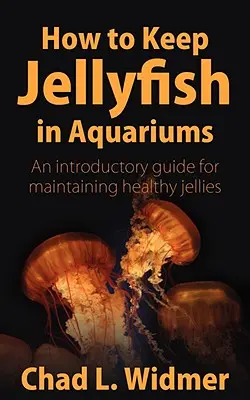 Hogyan tartsunk medúzákat akváriumokban: Bevezető útmutató az egészséges medúzák fenntartásához - How to Keep Jellyfish in Aquariums: An Introductory Guide for Maintaining Healthy Jellies