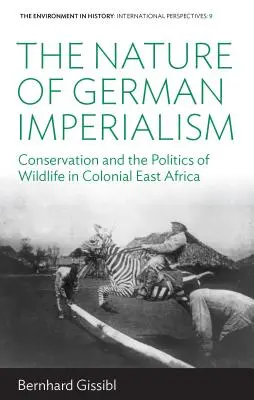 A német imperializmus természete: A természetvédelem és a vadvilág politikája a gyarmati Kelet-Afrikában - The Nature of German Imperialism: Conservation and the Politics of Wildlife in Colonial East Africa